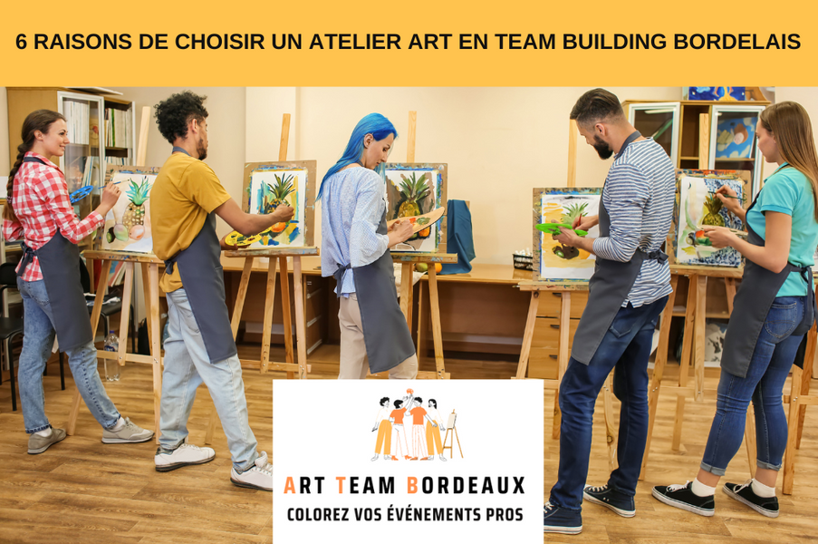 6 bonnes raisons d'organiser un team building artistique et créatif à Bordeaux !