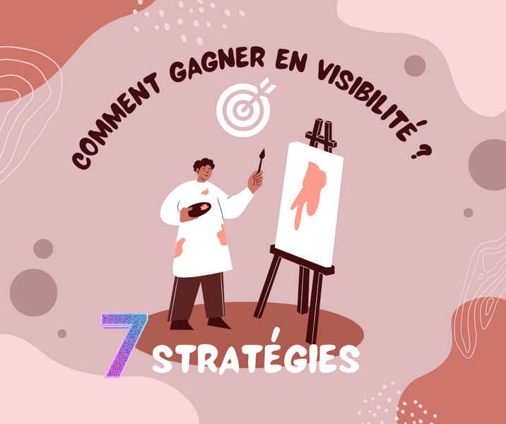Comment gagner de la visibilité en tant qu'artiste peintre ? Les 7 stratégies qui fonctionnent !
